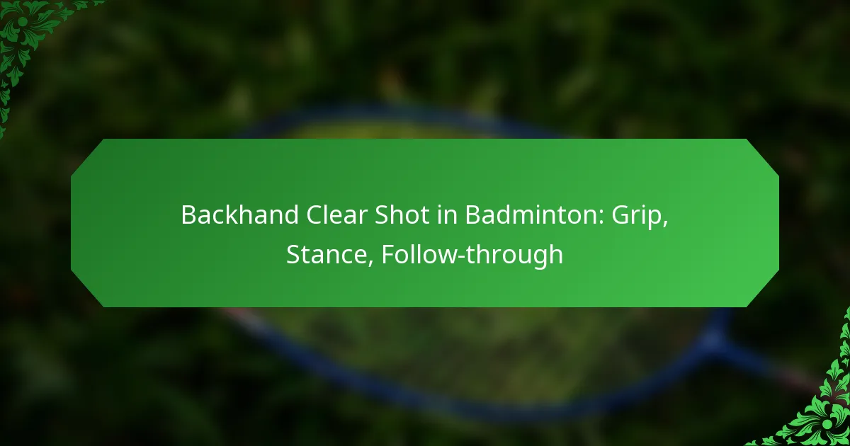 Backhand Clear Shot in Badminton: Grip, Stance, Follow-through