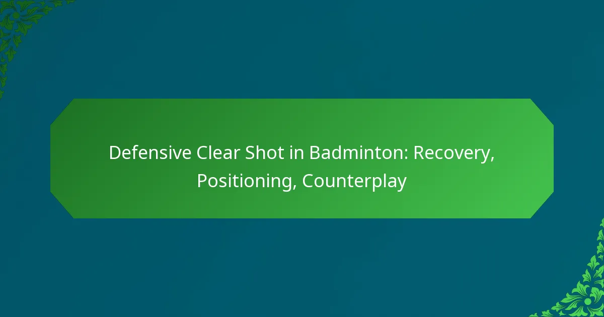 Defensive Clear Shot in Badminton: Recovery, Positioning, Counterplay