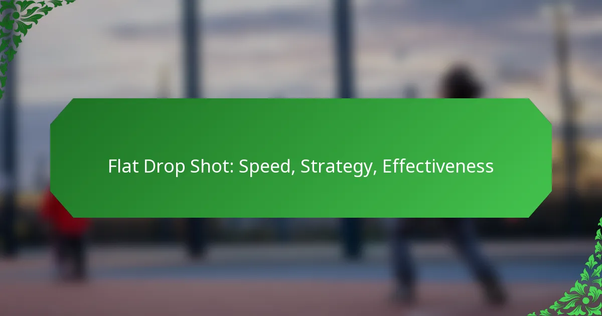 Flat Drop Shot: Speed, Strategy, Effectiveness
