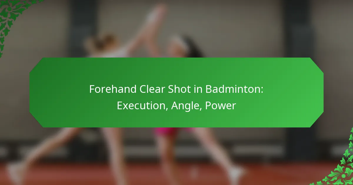 Forehand Clear Shot in Badminton: Execution, Angle, Power