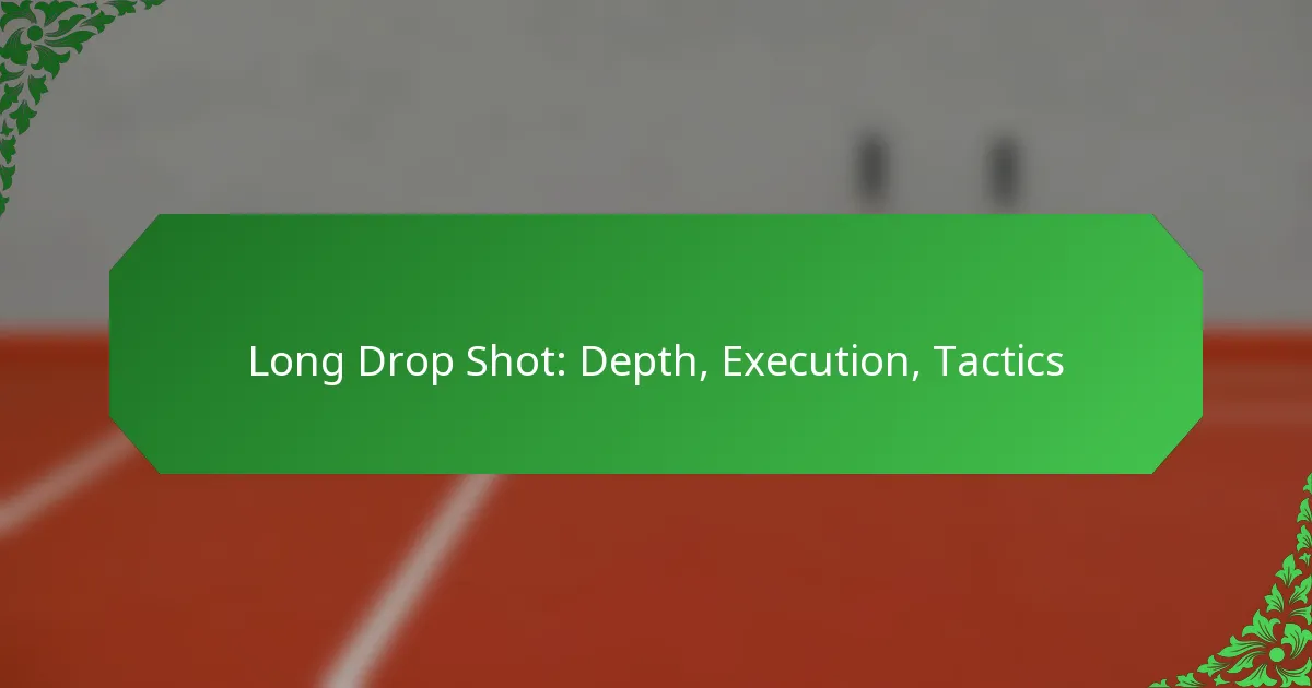 Long Drop Shot: Depth, Execution, Tactics