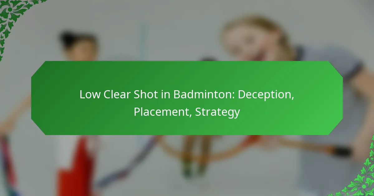 Low Clear Shot in Badminton: Deception, Placement, Strategy