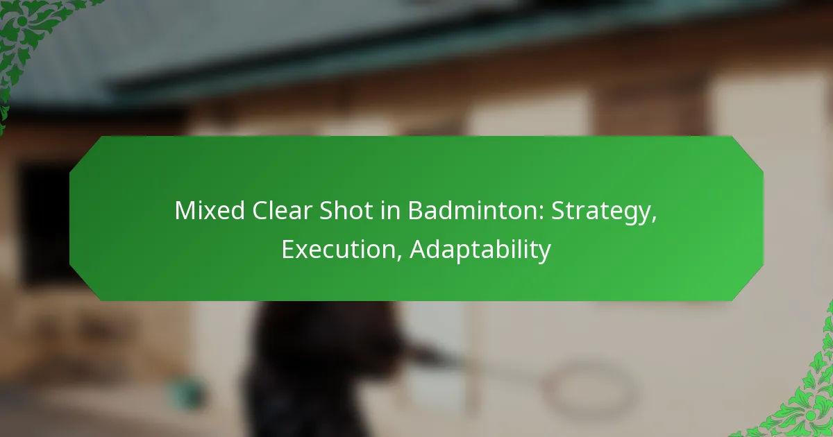 Mixed Clear Shot in Badminton: Strategy, Execution, Adaptability