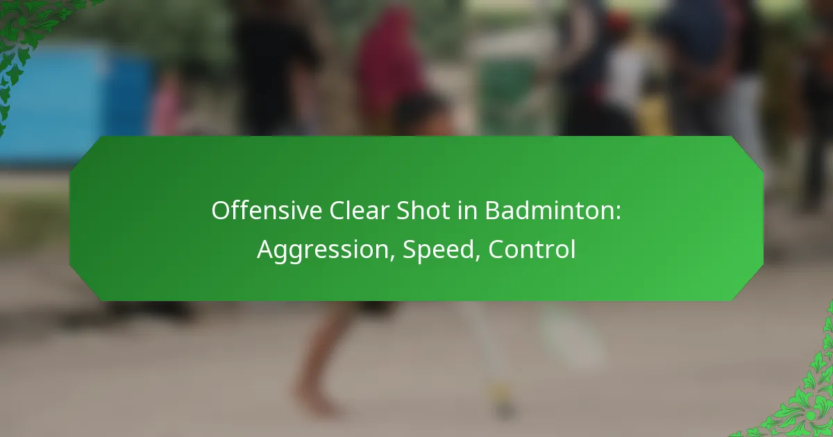 Offensive Clear Shot in Badminton: Aggression, Speed, Control