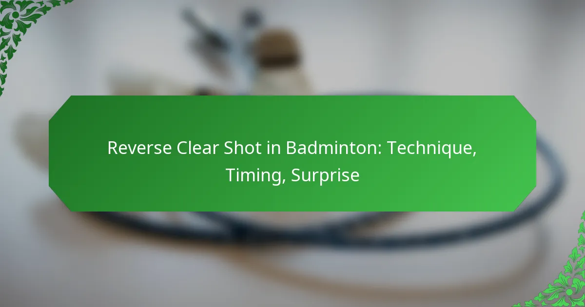 Reverse Clear Shot in Badminton: Technique, Timing, Surprise
