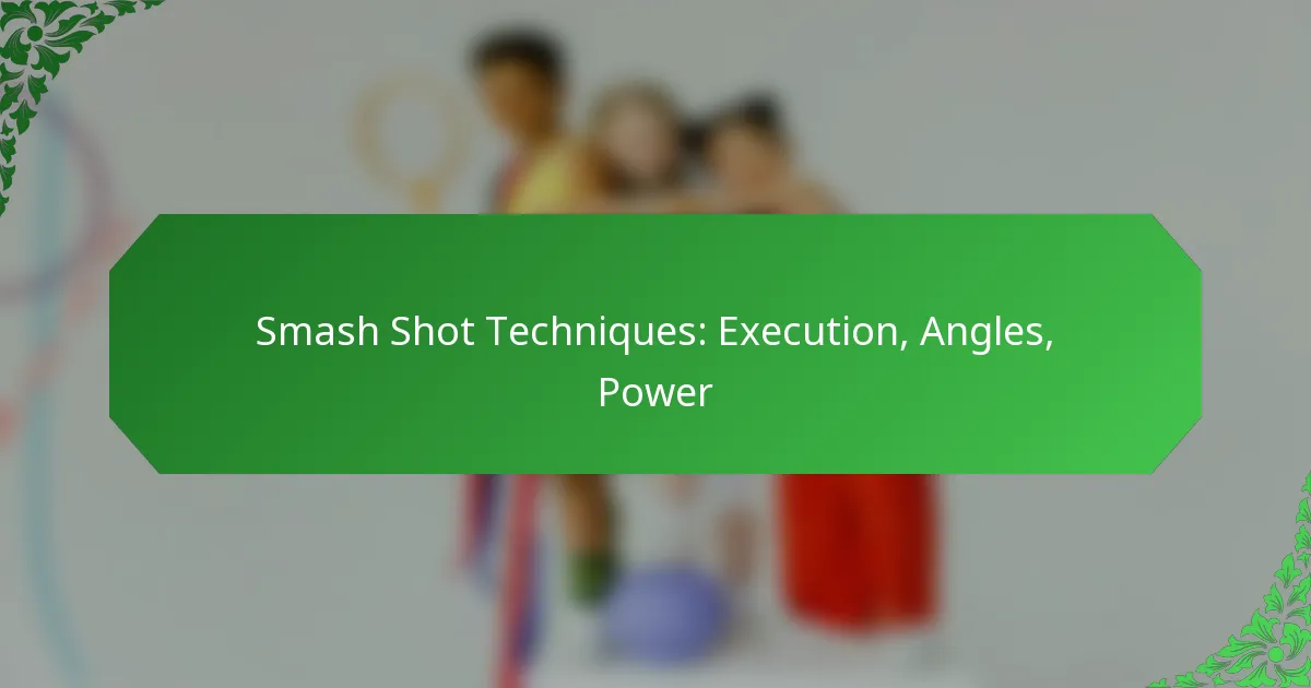 Smash Shot Techniques: Execution, Angles, Power