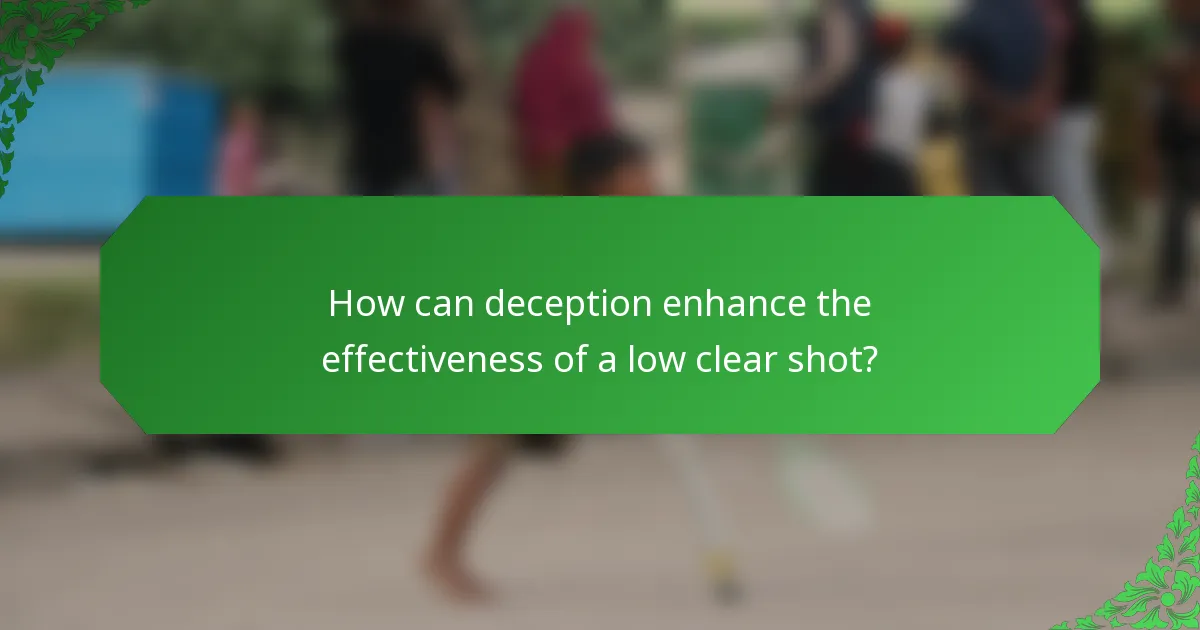 How can deception enhance the effectiveness of a low clear shot?