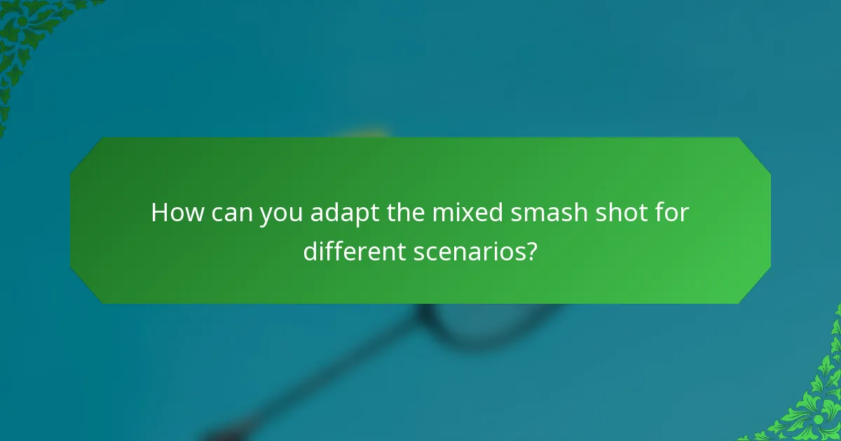 How can you adapt the mixed smash shot for different scenarios?