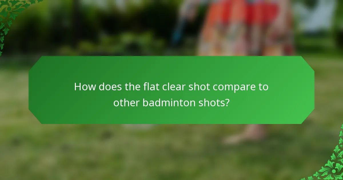 How does the flat clear shot compare to other badminton shots?