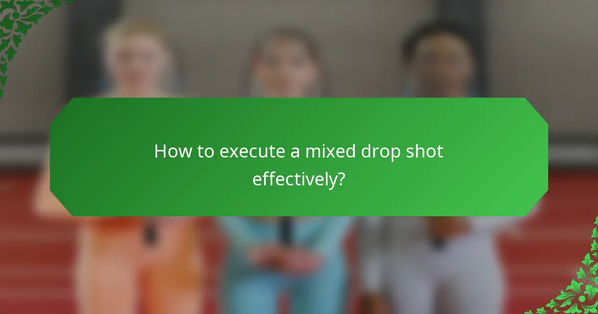 How to execute a mixed drop shot effectively?