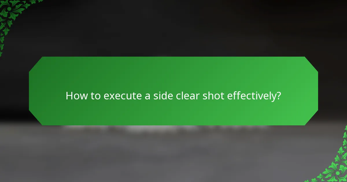 How to execute a side clear shot effectively?