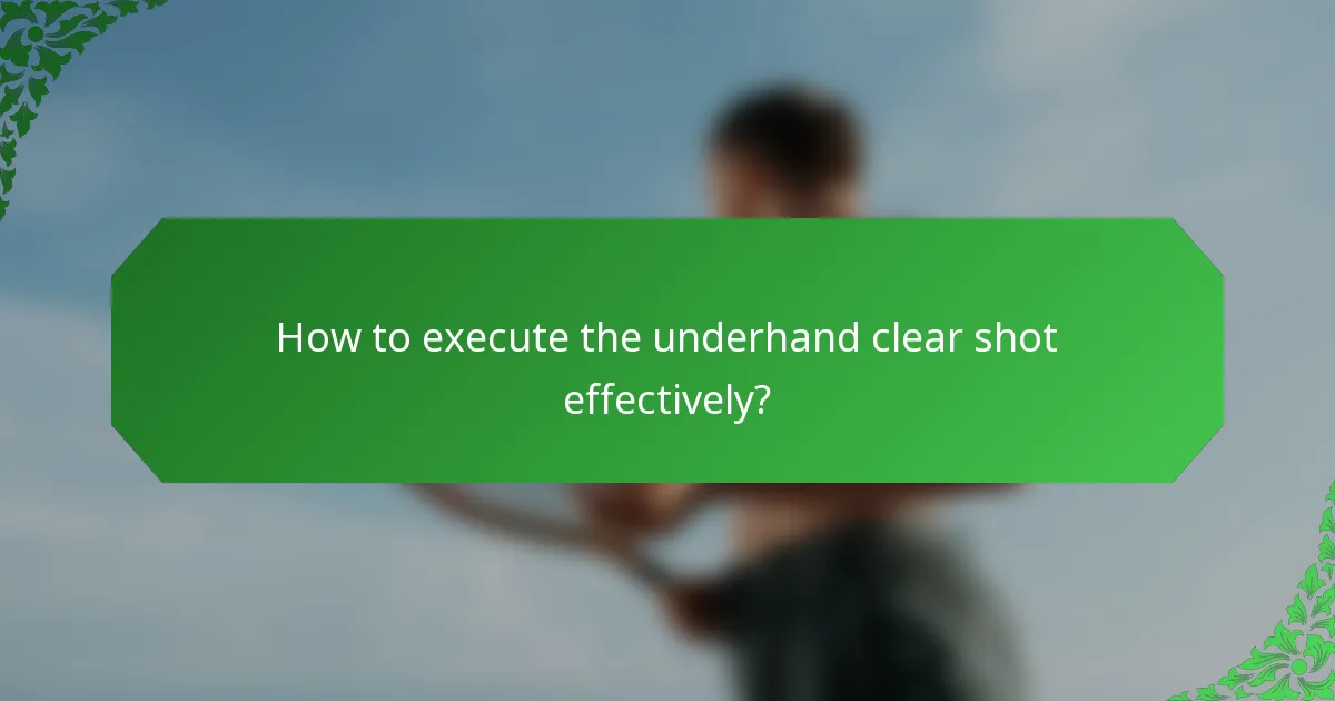 How to execute the underhand clear shot effectively?