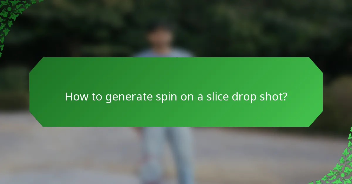 How to generate spin on a slice drop shot?
