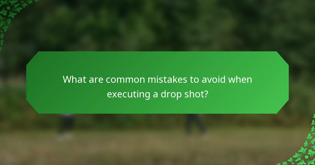 What are common mistakes to avoid when executing a drop shot?
