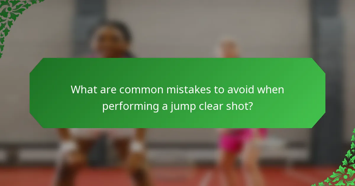 What are common mistakes to avoid when performing a jump clear shot?