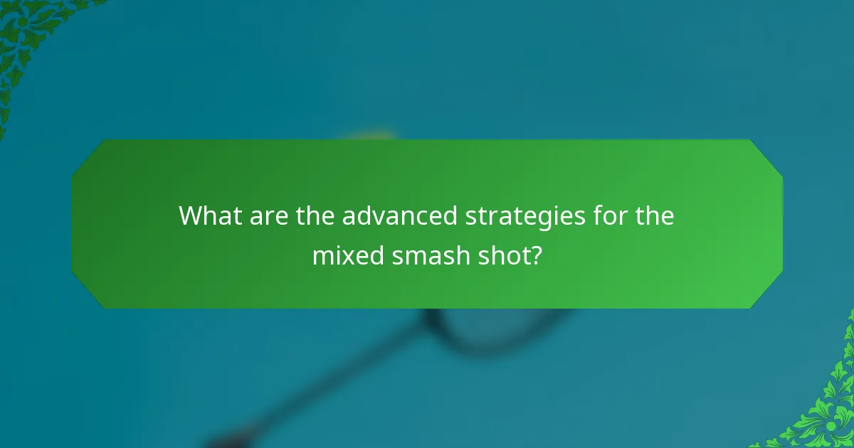 What are the advanced strategies for the mixed smash shot?