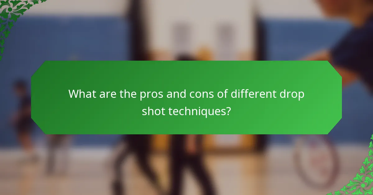 What are the pros and cons of different drop shot techniques?