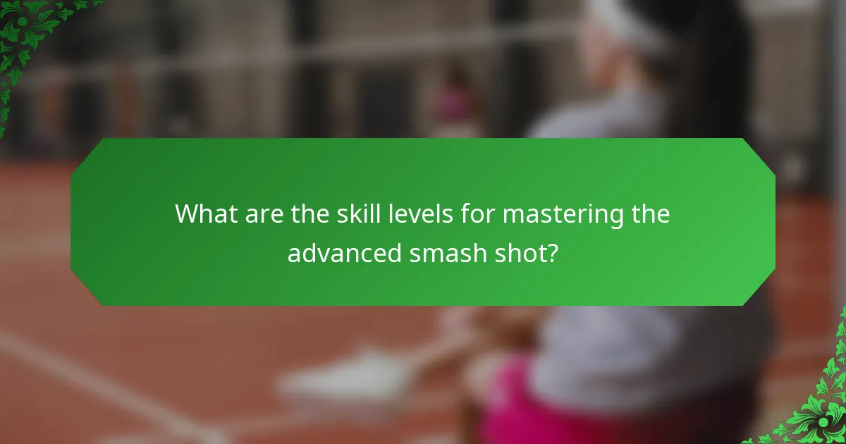What are the skill levels for mastering the advanced smash shot?