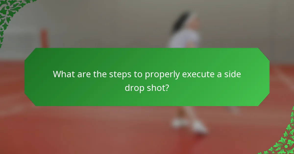 What are the steps to properly execute a side drop shot?