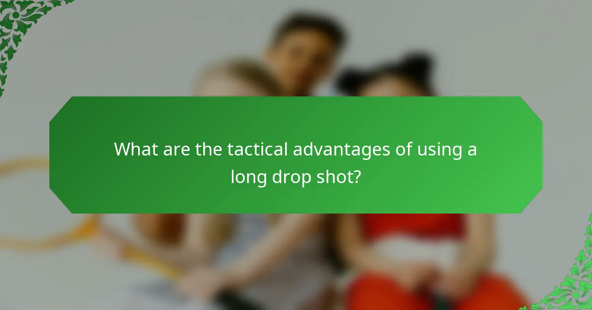 What are the tactical advantages of using a long drop shot?