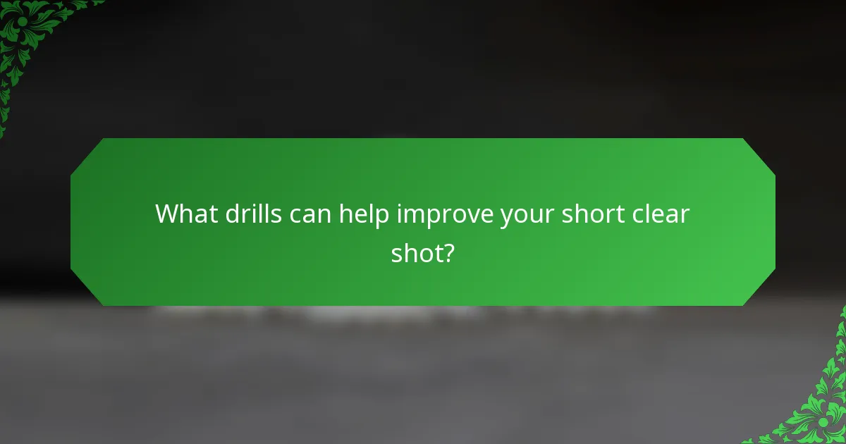 What drills can help improve your short clear shot?