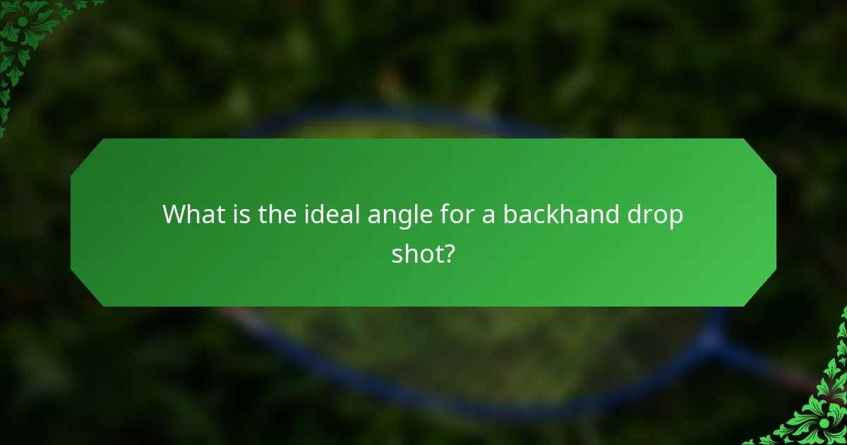 What is the ideal angle for a backhand drop shot?
