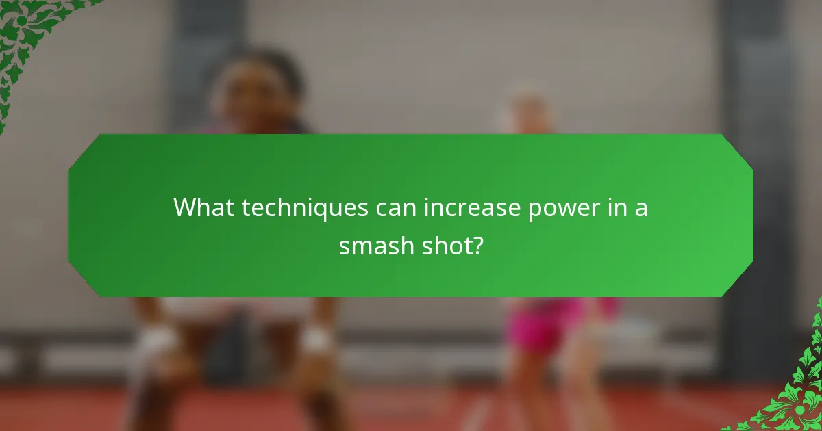What techniques can increase power in a smash shot?