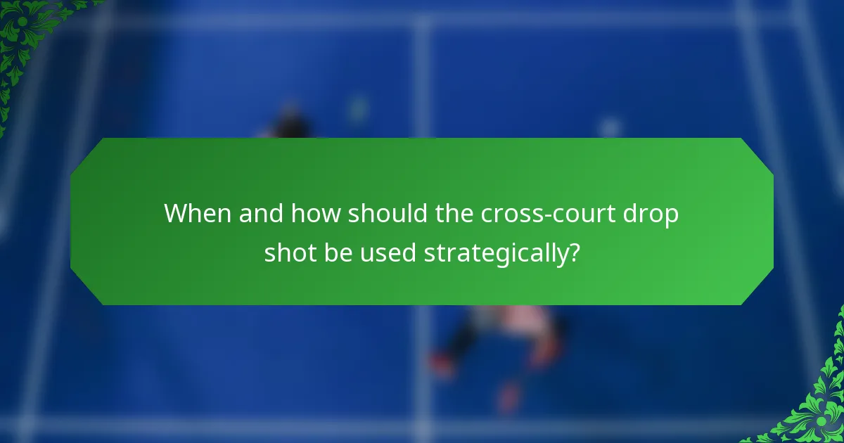When and how should the cross-court drop shot be used strategically?