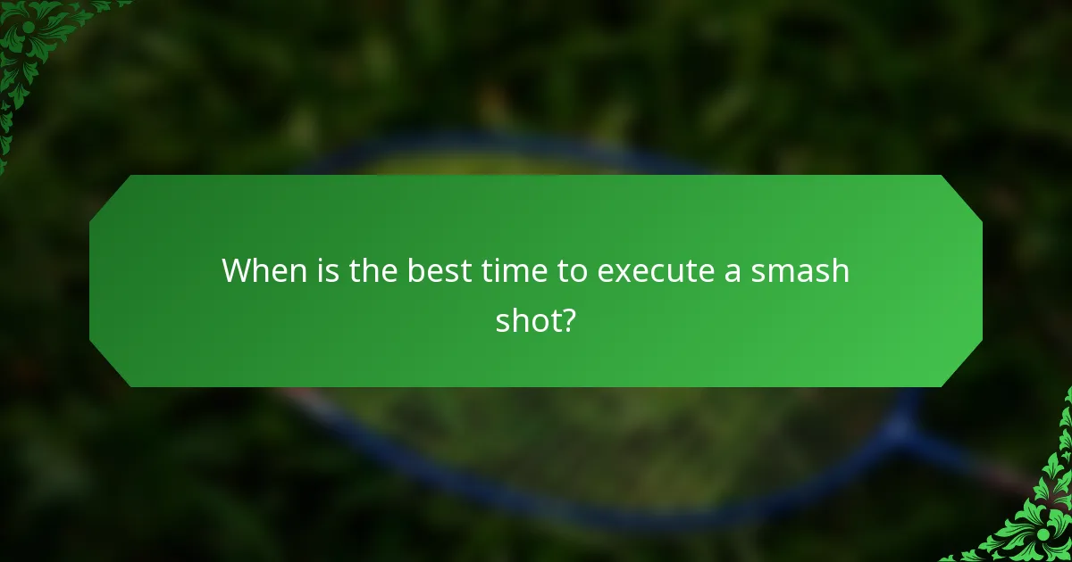 When is the best time to execute a smash shot?