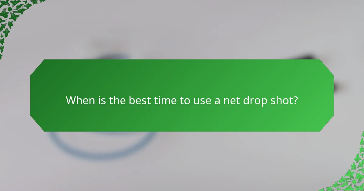 When is the best time to use a net drop shot?