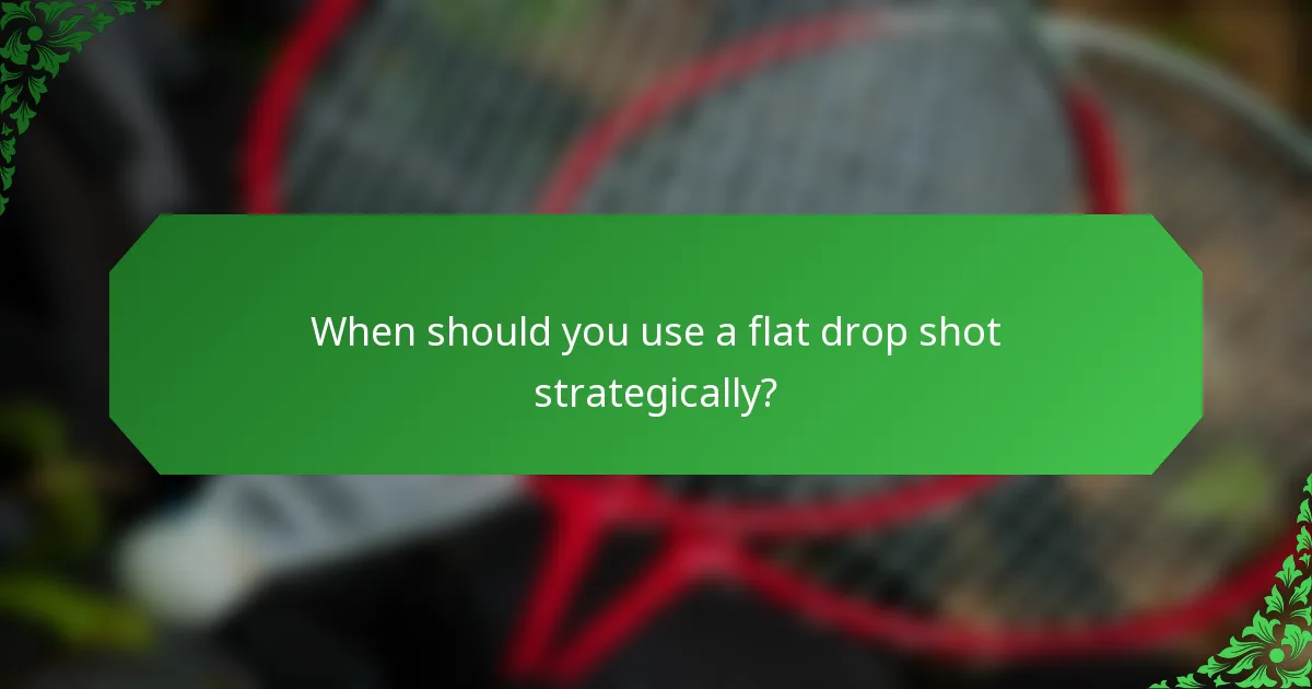 When should you use a flat drop shot strategically?