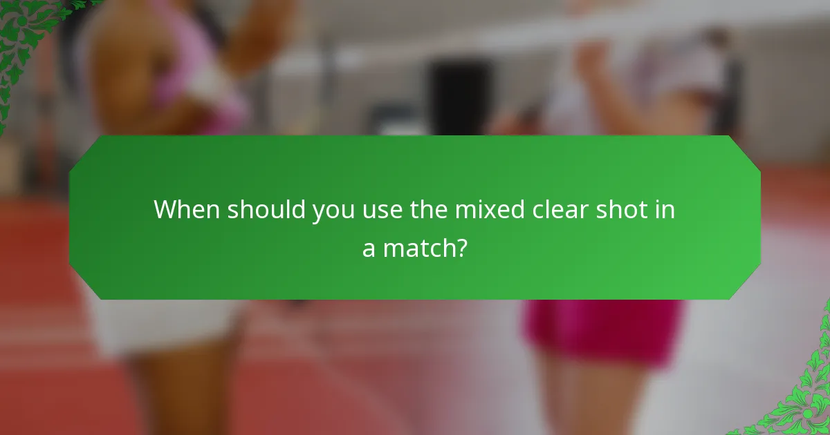 When should you use the mixed clear shot in a match?