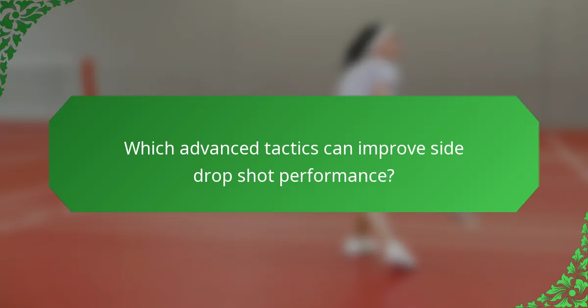 Which advanced tactics can improve side drop shot performance?