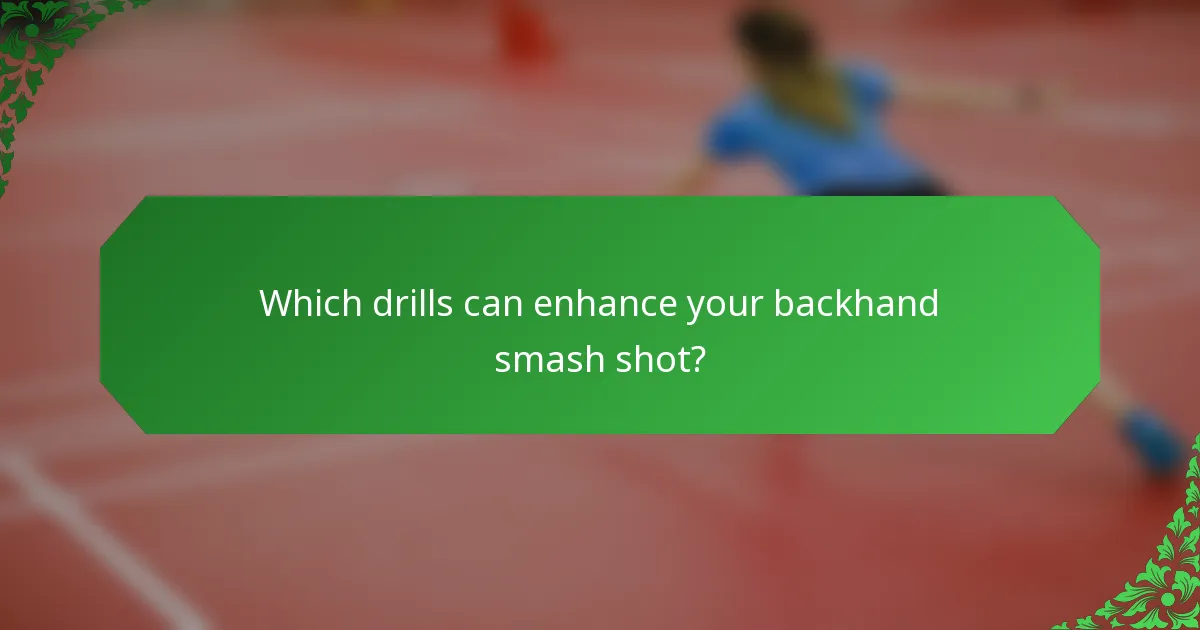 Which drills can enhance your backhand smash shot?